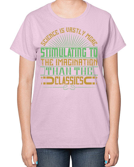 Science is vastly more stimulating to the imagination than the classics 315# - general science-  Ladies T-Shirt