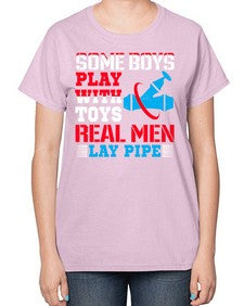 Some boys play with toys real men lay pipe1410# - plumber-  Ladies T-Shirt