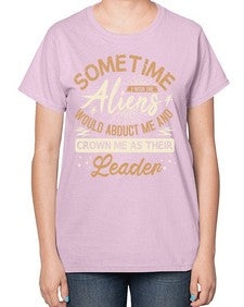 Sometime i wish the aliens would abduct me 38# - ufo-  Ladies T-Shirt