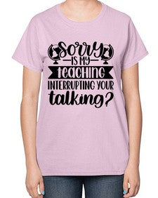 Sorry Is My Teaching Style 1418# - teacher-  Ladies T-Shirt
