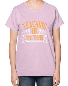 Teaching Is My Thing Style 1484# - teacher-  Ladies T-Shirt