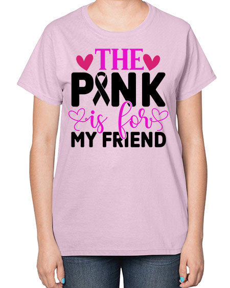 The Pink is for My Friend 3# - breast cancer-  Ladies T-Shirt