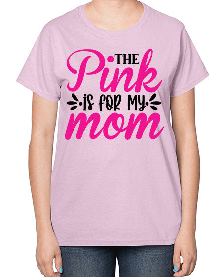 The Pink is for My Mom 1# - breast cancer-  Ladies T-Shirt