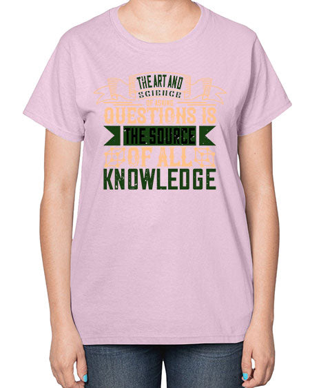 The art and science of asking questions is the source of all knowledge 309# - general science-  Ladies T-Shirt
