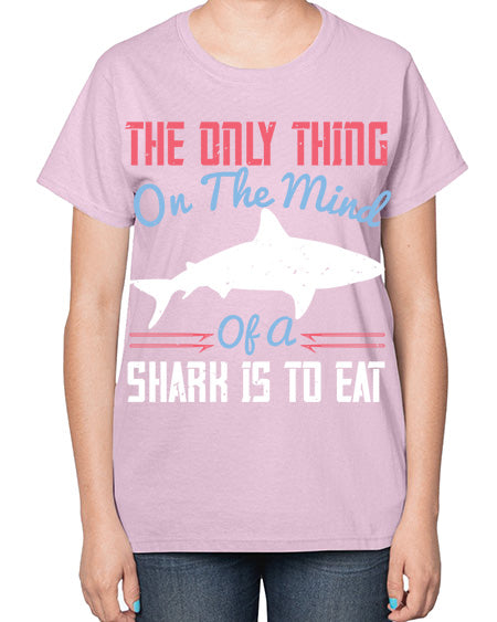 The only thing on the mind of a shark is to eat Style 18# - shark-fish-  Ladies T-Shirt