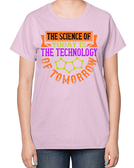 The science of today is the technology of tomorrow 305# - general science-  Ladies T-Shirt