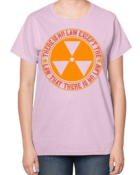 There is no law except the law that there is no law 304# - general science-  Ladies T-Shirt