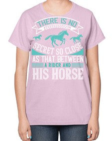 There is no secret so close as that between a rider and his horse Style 17# - horse-  Ladies T-Shirt