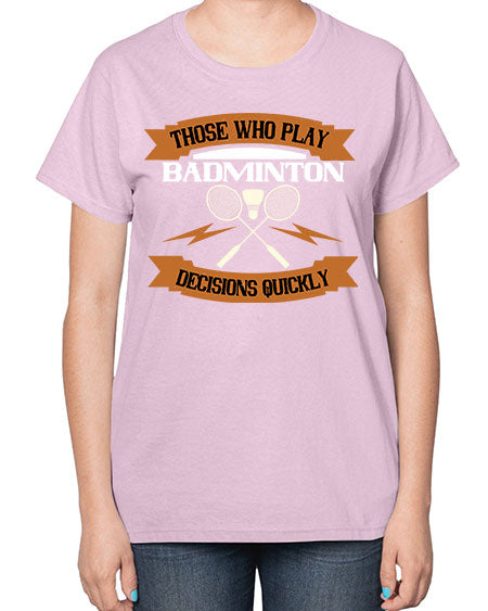 Those who play badminton well take decisions 1792# - badminton-  Ladies T-Shirt