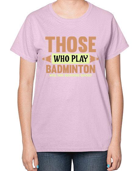 Those who play badminton well take decisions quickly 140# - badminton-  Ladies T-Shirt