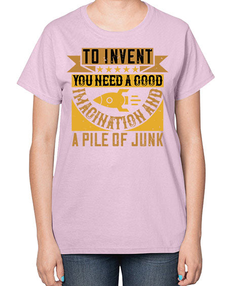To invent you need a good imagination and a pile of junk 301# - general science-  Ladies T-Shirt