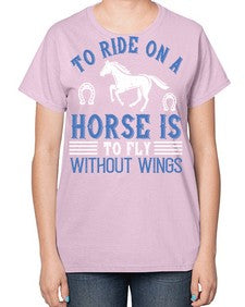 To ride on a horse is to fly without wings Style 15# - horse-  Ladies T-Shirt