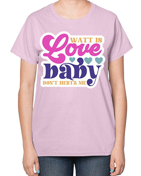 Watt is love baby dont hertz me 12# - general science-  Ladies T-Shirt