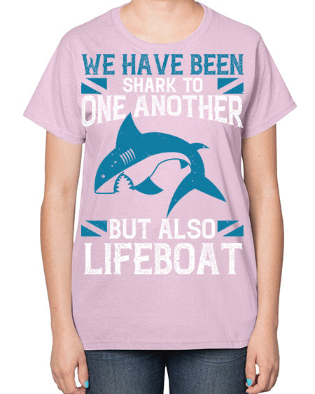 We have been shark to one another but also lifeboat Style 6# - shark-fish-  Ladies T-Shirt