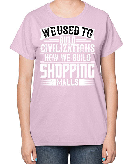 We used to build civilizations Now we build shopping malls Style 469# - architect-  Ladies T-Shirt