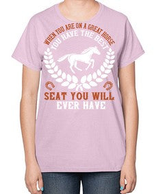 When you are on a great horse you have the best seat you will ever have Style 14# - horse-  Ladies T-Shirt