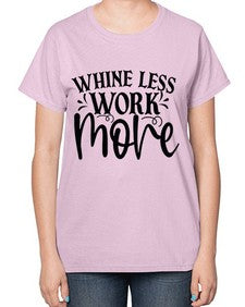 Whine less work more Style 64# - motivation-  Ladies T-Shirt