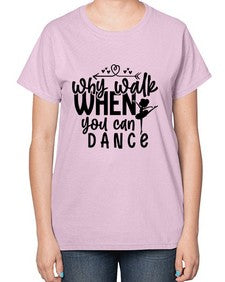 Why walk when you can dance 212# - ballet-  Ladies T-Shirt