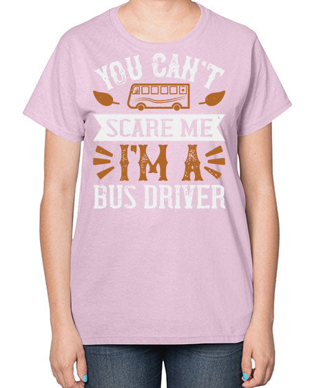 YOU CANT SCARE ME IM A BUS DRIVERR Style 1677# - Bus Driver-  Ladies T-Shirt