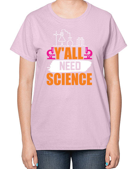 Yall Need Science 4# - general science-  Ladies T-Shirt