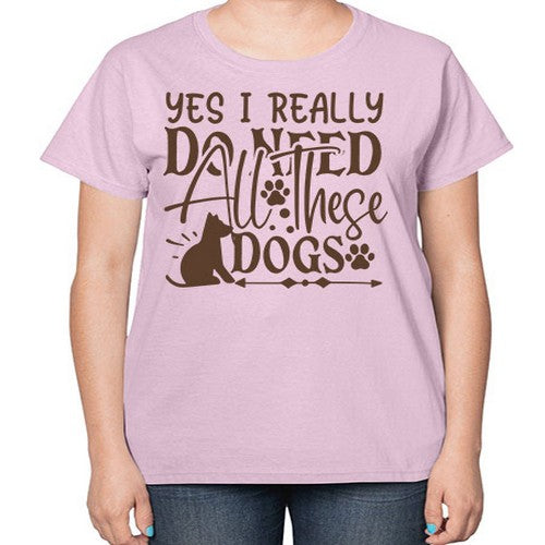 Yes I Really Do Need All These Dogs Style 56# - dogs-  Ladies T-Shirt
