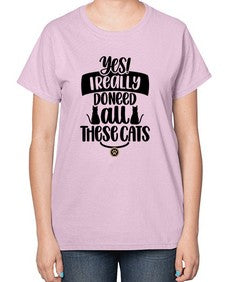 Yes I Really Do Need Style 109# - cats-  Ladies T-Shirt