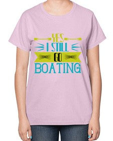 Yes I still go Boating 47# - boats-  Ladies T-Shirt