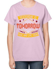 Yesterday is history tomorrow is a mystery ride and live today 79# - motorcycle-  Ladies T-Shirt