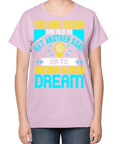 You Are Never Too Old To Set Another Goal Or To Dream A New Dream Style 2# - motivation-  Ladies T-Shirt