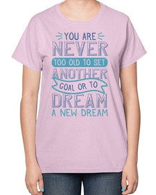 You are never too old to set another goal or to dream a new dream 1016# - general school-  Ladies T-Shirt