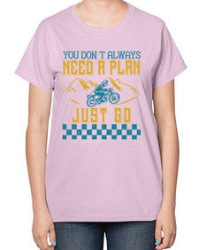 You dont always need a plan just go 82# - motorcycle-  Ladies T-Shirt