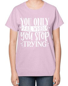 You only fail when you stop trying Style 58# - motivation-  Ladies T-Shirt