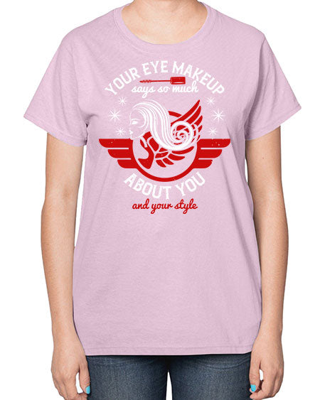 Your eye makeup says so much about you and your style Style 171# -makeup  Ladies T-Shirt