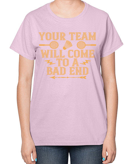 Your team will come to a bad end 1752# - badminton-  Ladies T-Shirt
