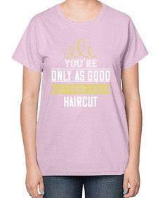 Youre only as good as your last haircut 112# - funny-  Ladies T-Shirt
