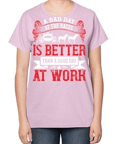 a bad day at the races is better than a good day at work Style 56# - horse-  Ladies T-Shirt