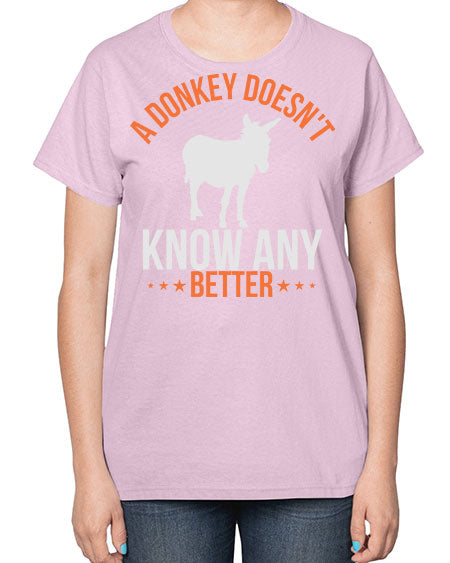 a donkey doesnt know any better Style 5# - donkey-  Ladies T-Shirt