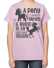 a pony is childhood dream a horse is an adult - horse-  Ladies T-Shirt
