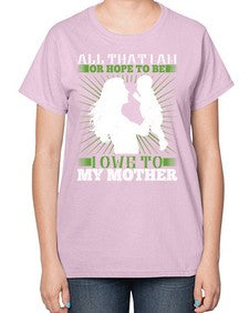 all that i am or hope to be i owe to my mother 44# - parents day-  Ladies T-Shirt