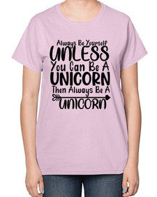 always be yourself unless you can be a unicorn then always be a unicorn 11# - unicorn-  Ladies T-Shirt