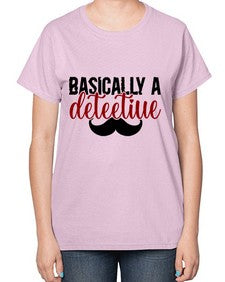 basically a deteetiue 249# - graphic-  Ladies T-Shirt