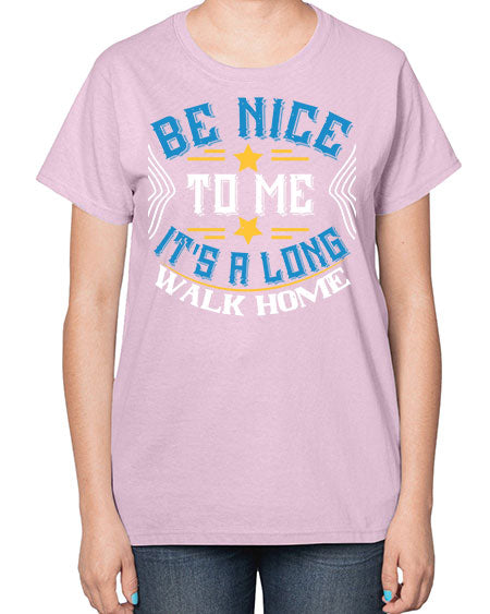 be nice to me its a long walk home Style 596# - Bus Driver-  Ladies T-Shirt