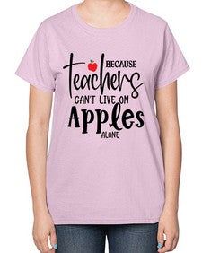 because teachers cant live on apples alone Style 70# - teacher-  Ladies T-Shirt