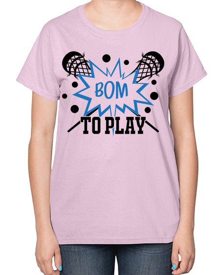 bom to play 16# - lacrosse-  Ladies T-Shirt