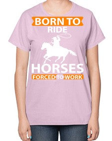 born to ride horses forced to work Style 6# - horse-  Ladies T-Shirt