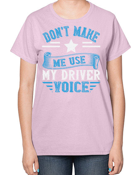 dont make me use my driver voice Style 724# - Bus Driver-  Ladies T-Shirt