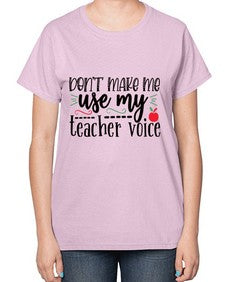 dont make me use my teacher voice Style 127# - teacher-  Ladies T-Shirt