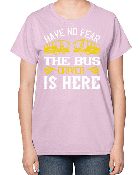 have no fear the bus driver is here Style 830# - Bus Driver-  Ladies T-Shirt
