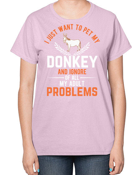i just want to pet my donkey and ignore of all my adult problems Style 3# - donkey-  Ladies T-Shirt