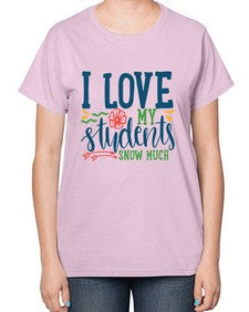 i love my students snow much Style 202# - teacher-  Ladies T-Shirt